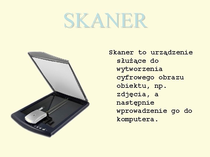 SKANER Skaner to urządzenie służące do wytworzenia cyfrowego obrazu obiektu, np. zdjęcia, a następnie