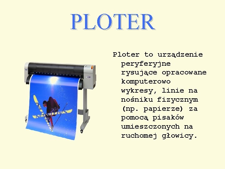 PLOTER Ploter to urządzenie peryferyjne rysujące opracowane komputerowo wykresy, linie na nośniku fizycznym (np.
