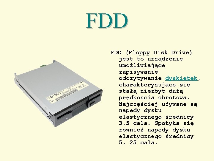 FDD (Floppy Disk Drive) jest to urządzenie umożliwiające zapisywanie odczytywanie dyskietek, charakteryzujące się stałą