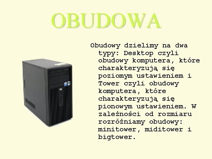 OBUDOWA Obudowy dzielimy na dwa typy: Desktop czyli obudowy komputera, które charakteryzują się poziomym