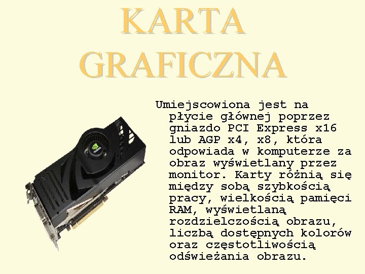 KARTA GRAFICZNA Umiejscowiona jest na płycie głównej poprzez gniazdo PCI Express x 16 lub