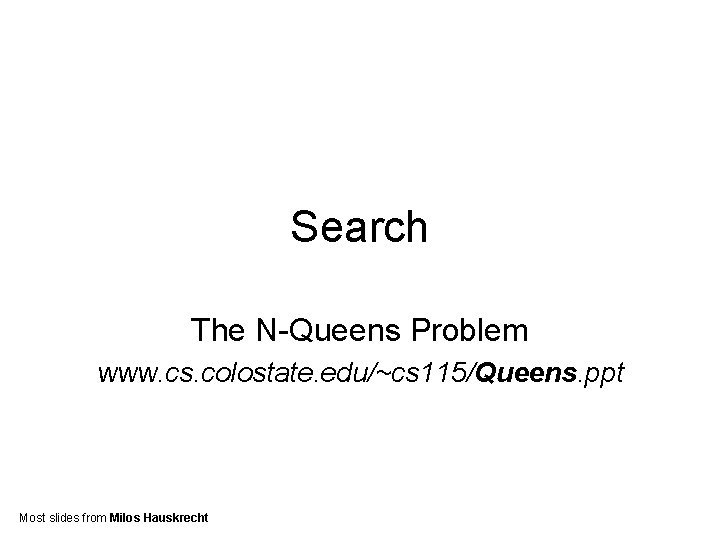 Search The N-Queens Problem www. cs. colostate. edu/~cs 115/Queens. ppt Most slides from Milos