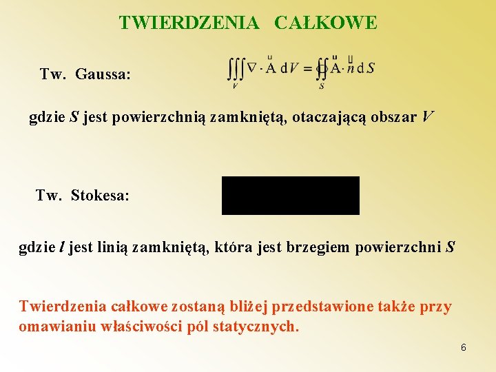 TWIERDZENIA CAŁKOWE Tw. Gaussa: gdzie S jest powierzchnią zamkniętą, otaczającą obszar V Tw. Stokesa: