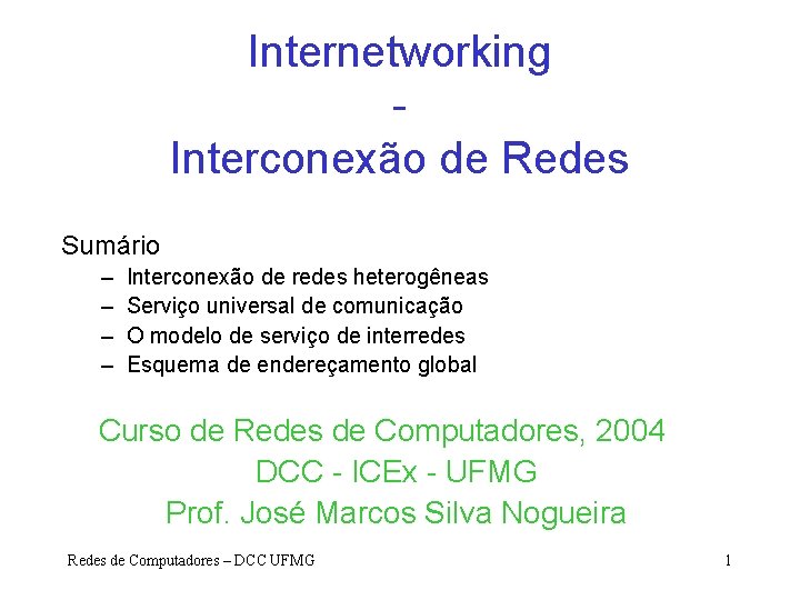 Internetworking Interconexão de Redes Sumário – – Interconexão de redes heterogêneas Serviço universal de