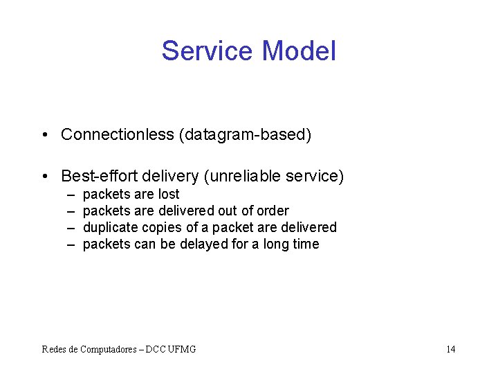 Service Model • Connectionless (datagram-based) • Best-effort delivery (unreliable service) – – packets are