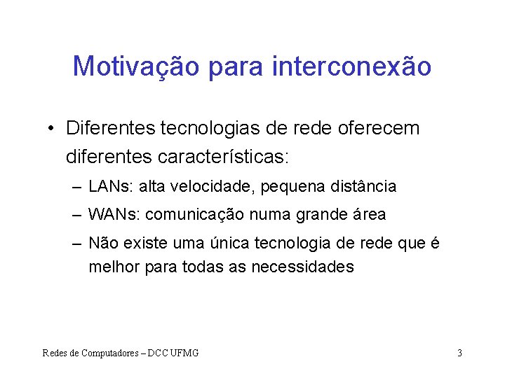 Motivação para interconexão • Diferentes tecnologias de rede oferecem diferentes características: – LANs: alta