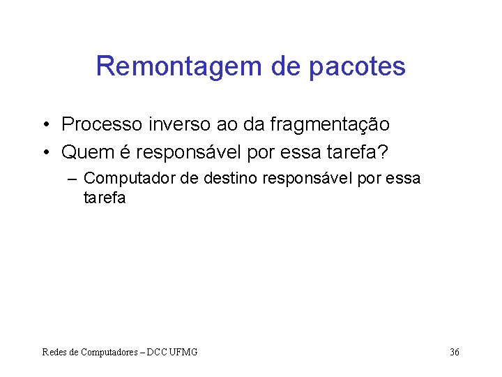 Remontagem de pacotes • Processo inverso ao da fragmentação • Quem é responsável por