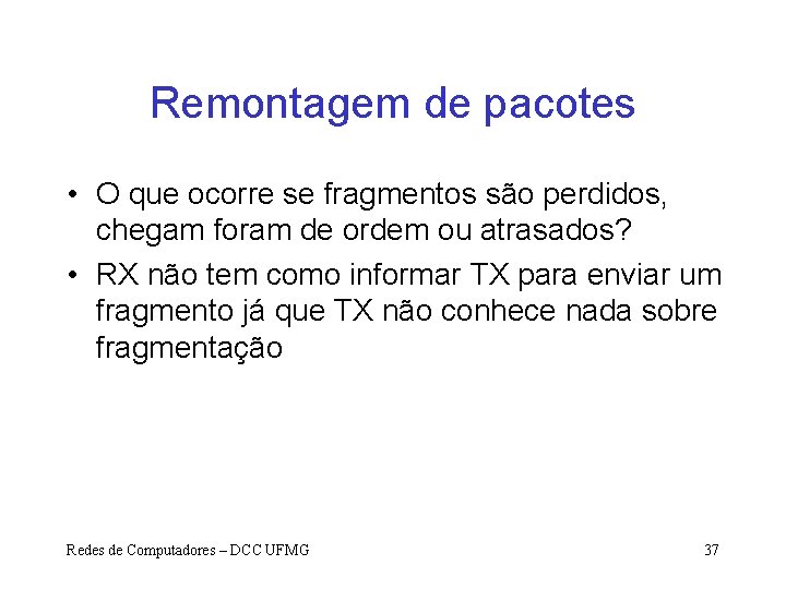 Remontagem de pacotes • O que ocorre se fragmentos são perdidos, chegam foram de