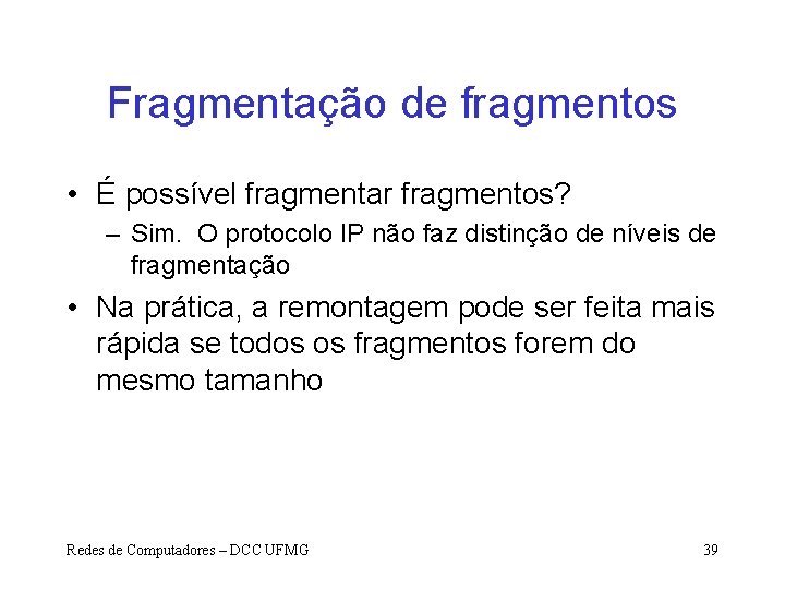 Fragmentação de fragmentos • É possível fragmentar fragmentos? – Sim. O protocolo IP não