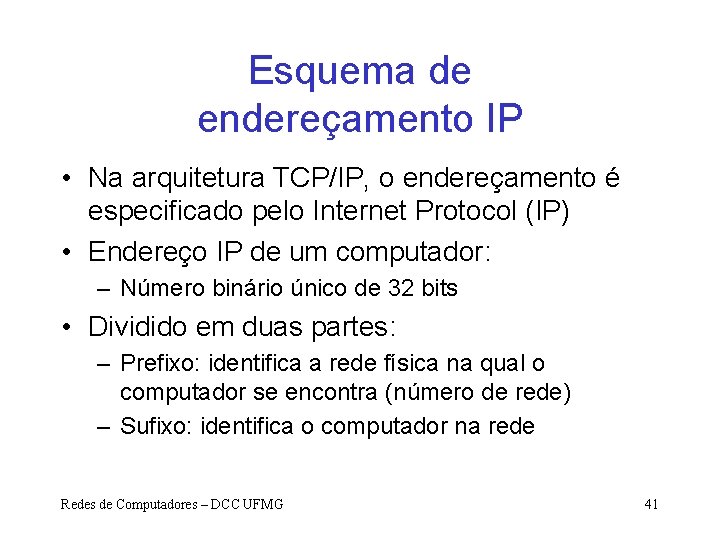Esquema de endereçamento IP • Na arquitetura TCP/IP, o endereçamento é especificado pelo Internet