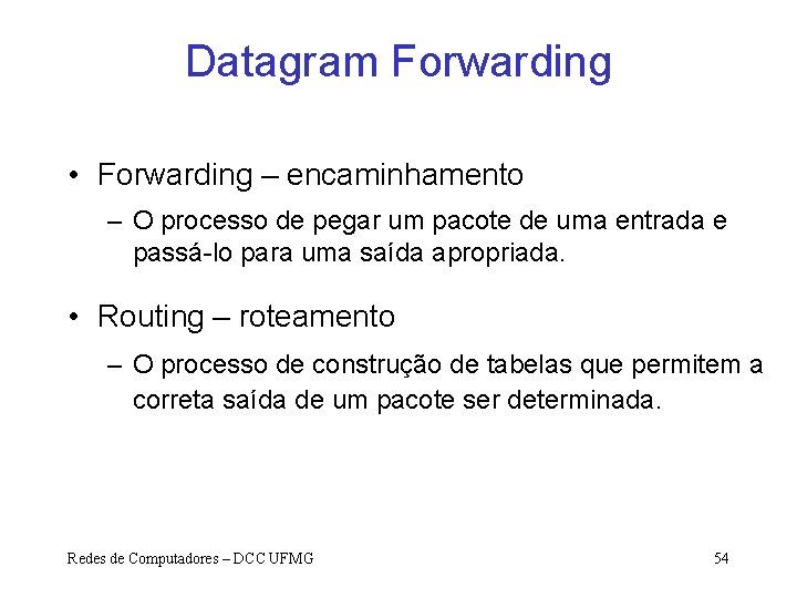 Datagram Forwarding • Forwarding – encaminhamento – O processo de pegar um pacote de