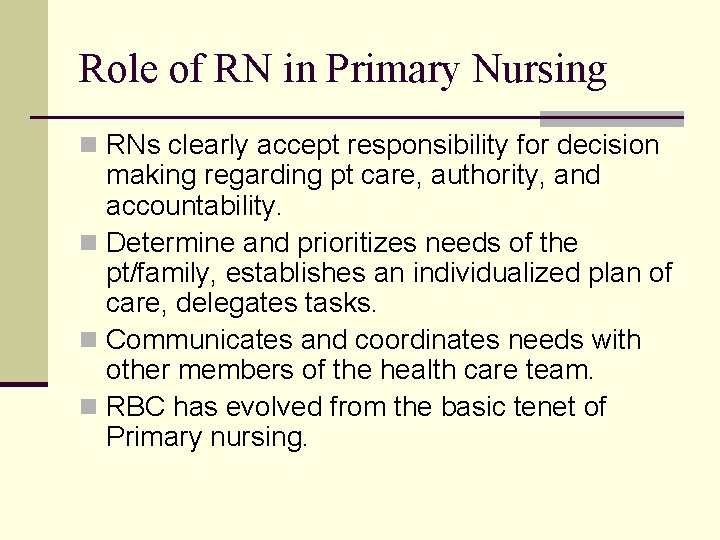 Role of RN in Primary Nursing n RNs clearly accept responsibility for decision making