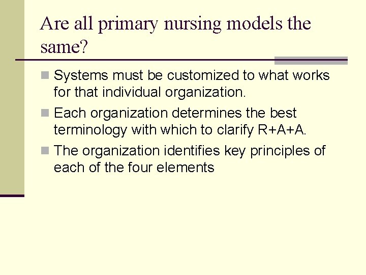 Are all primary nursing models the same? n Systems must be customized to what