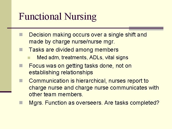 Functional Nursing n n Decision making occurs over a single shift and made by