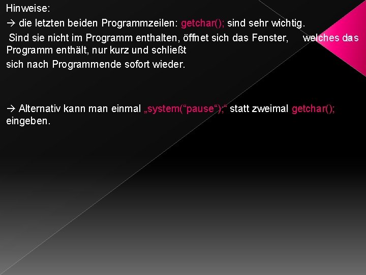 Hinweise: die letzten beiden Programmzeilen: getchar(); sind sehr wichtig. Sind sie nicht im Programm