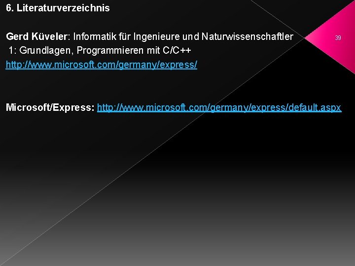 6. Literaturverzeichnis Gerd Küveler: Informatik für Ingenieure und Naturwissenschaftler 1: Grundlagen, Programmieren mit C/C++