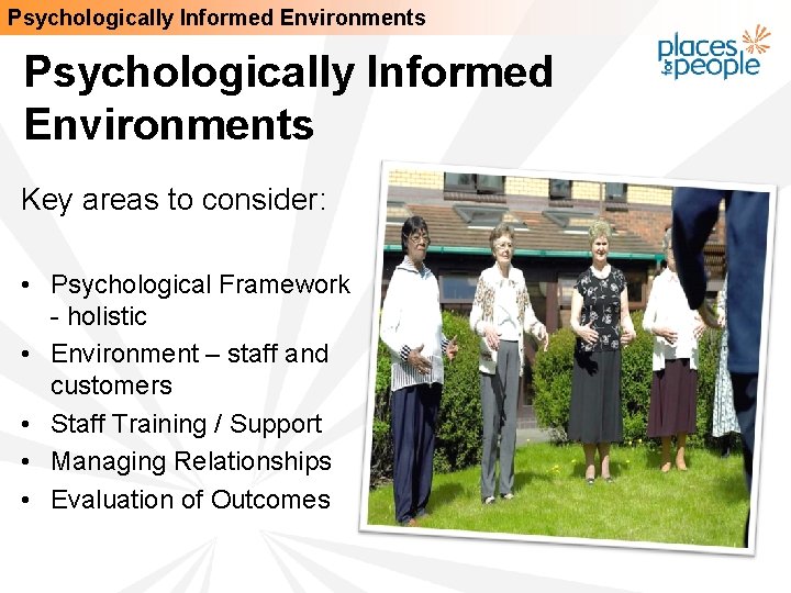 Psychologically Informed Environments Key areas to consider: • Psychological Framework - holistic • Environment