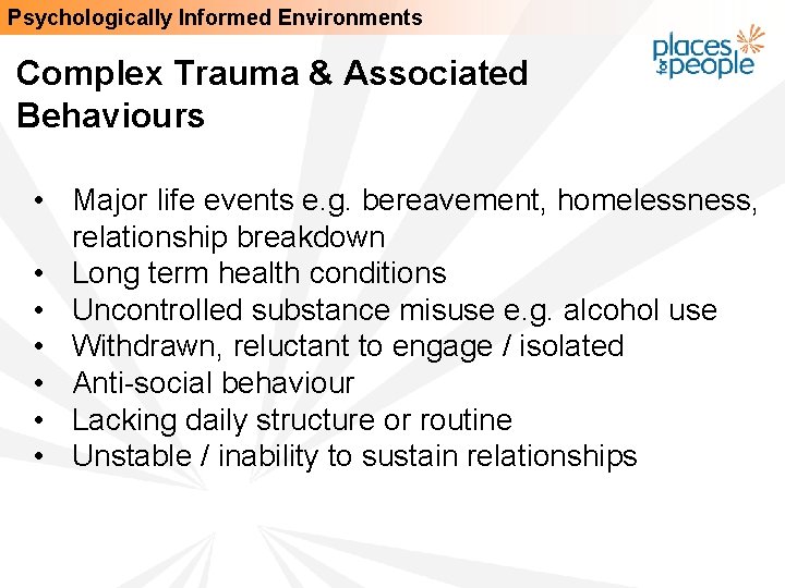 Psychologically Informed Environments Complex Trauma & Associated Behaviours • Major life events e. g.