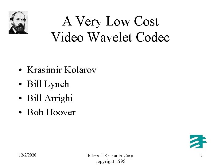 A Very Low Cost Video Wavelet Codec • • Krasimir Kolarov Bill Lynch Bill