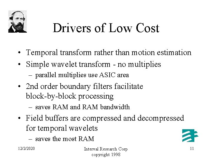 Drivers of Low Cost • Temporal transform rather than motion estimation • Simple wavelet