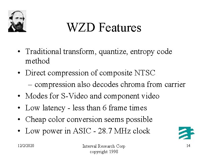 WZD Features • Traditional transform, quantize, entropy code method • Direct compression of composite