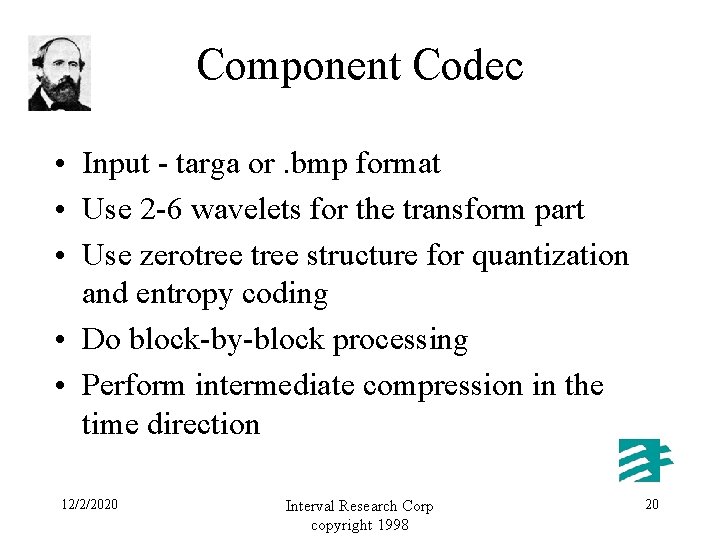 Component Codec • Input - targa or. bmp format • Use 2 -6 wavelets
