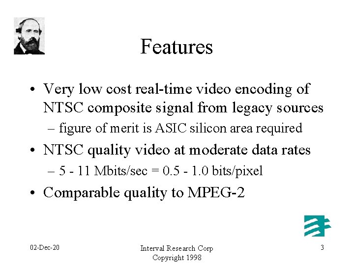 Features • Very low cost real-time video encoding of NTSC composite signal from legacy