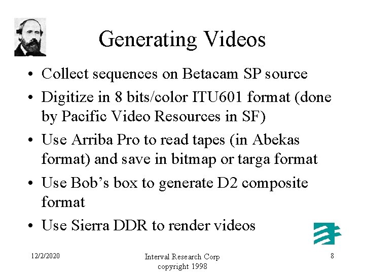 Generating Videos • Collect sequences on Betacam SP source • Digitize in 8 bits/color