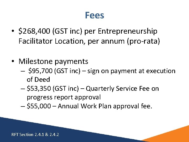 Fees • $268, 400 (GST inc) per Entrepreneurship Facilitator Location, per annum (pro-rata) • Fees • $268, 400 (GST inc) per Entrepreneurship Facilitator Location, per annum (pro-rata) •