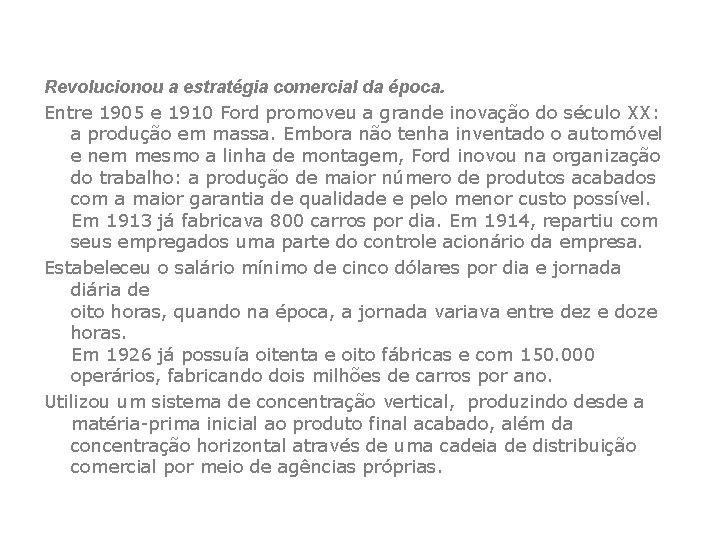 Revolucionou a estratégia comercial da época. Entre 1905 e 1910 Ford promoveu a grande