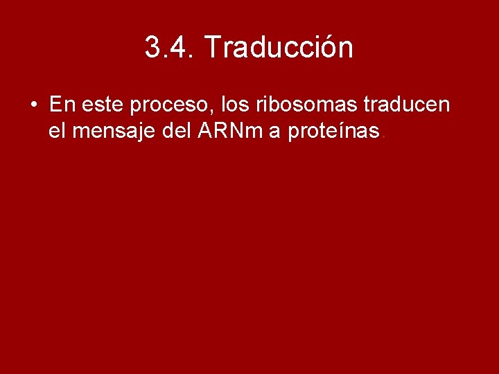3. 4. Traducción • En este proceso, los ribosomas traducen el mensaje del ARNm