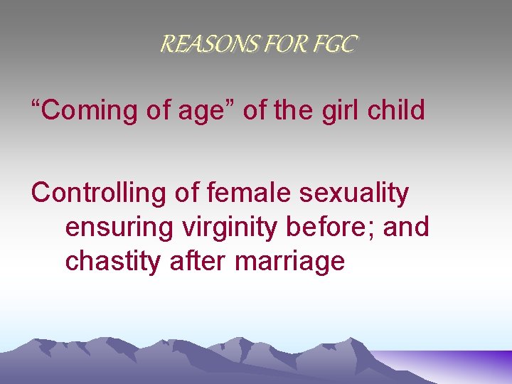 REASONS FOR FGC “Coming of age” of the girl child Controlling of female sexuality