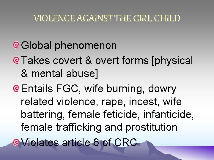 VIOLENCE AGAINST THE GIRL CHILD Global phenomenon Takes covert & overt forms [physical &