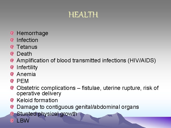 HEALTH Hemorrhage Infection Tetanus Death Amplification of blood transmitted infections (HIV/AIDS) Infertility Anemia PEM