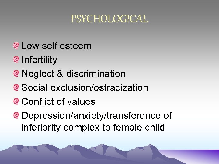 PSYCHOLOGICAL Low self esteem Infertility Neglect & discrimination Social exclusion/ostracization Conflict of values Depression/anxiety/transference