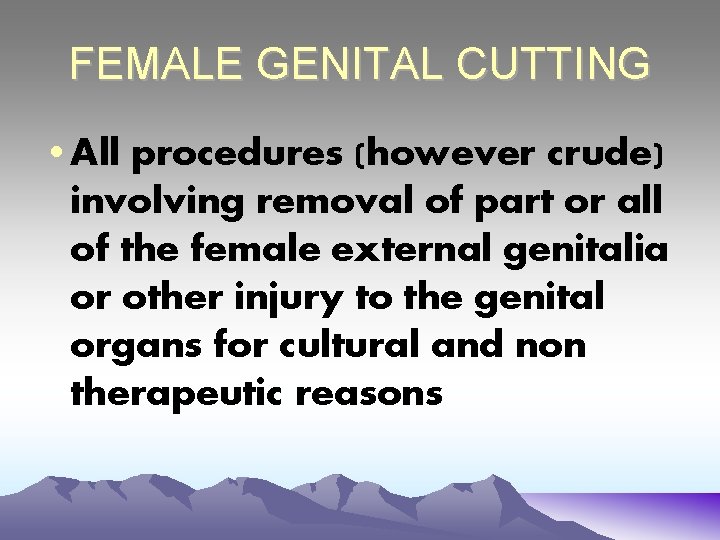 FEMALE GENITAL CUTTING • All procedures (however crude) involving removal of part or all
