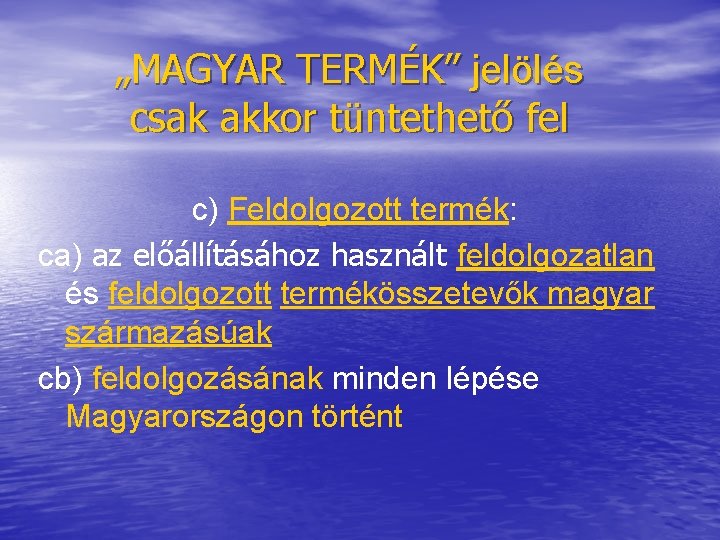 „MAGYAR TERMÉK” jelölés csak akkor tüntethető fel c) Feldolgozott termék: ca) az előállításához használt