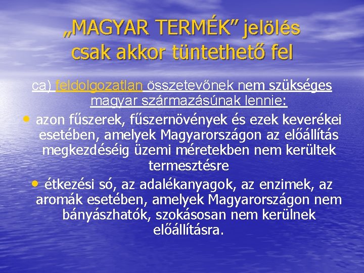 „MAGYAR TERMÉK” jelölés csak akkor tüntethető fel ca) feldolgozatlan összetevőnek nem szükséges magyar származásúnak