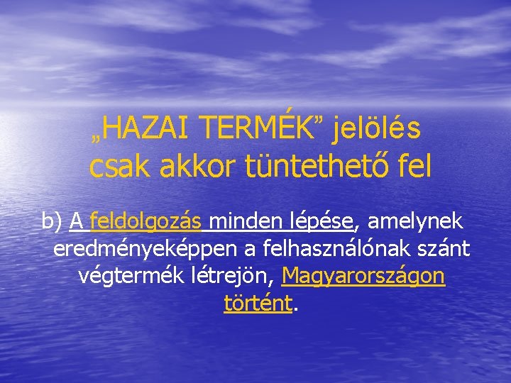 „HAZAI TERMÉK” jelölés csak akkor tüntethető fel b) A feldolgozás minden lépése, amelynek eredményeképpen
