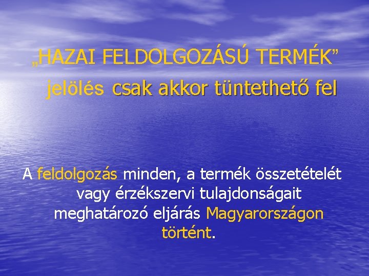 „HAZAI FELDOLGOZÁSÚ TERMÉK” jelölés csak akkor tüntethető fel A feldolgozás minden, a termék összetételét