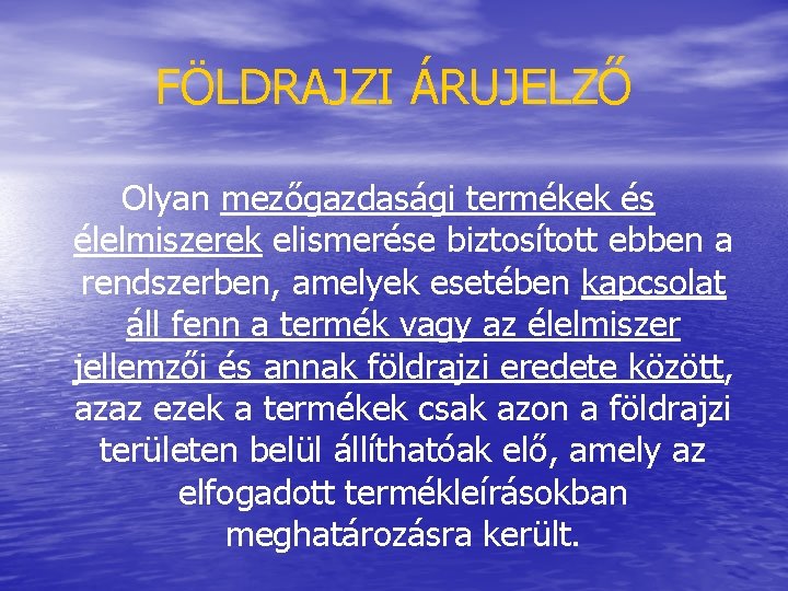 FÖLDRAJZI ÁRUJELZŐ Olyan mezőgazdasági termékek és élelmiszerek elismerése biztosított ebben a rendszerben, amelyek esetében