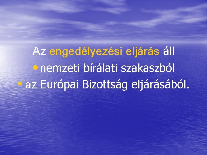 Az engedélyezési eljárás áll • nemzeti bírálati szakaszból • az Európai Bizottság eljárásából. 