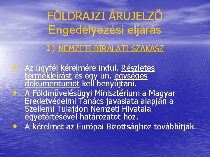 FÖLDRAJZI ÁRUJELZŐ Engedélyezési eljárás 1) NEMZETI BÍRÁLATI SZAKASZ • Az ügyfél kérelmére indul. Részletes