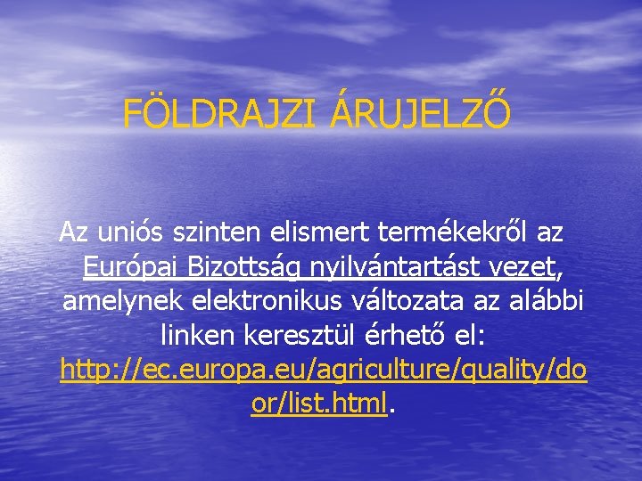 FÖLDRAJZI ÁRUJELZŐ Az uniós szinten elismert termékekről az Európai Bizottság nyilvántartást vezet, amelynek elektronikus