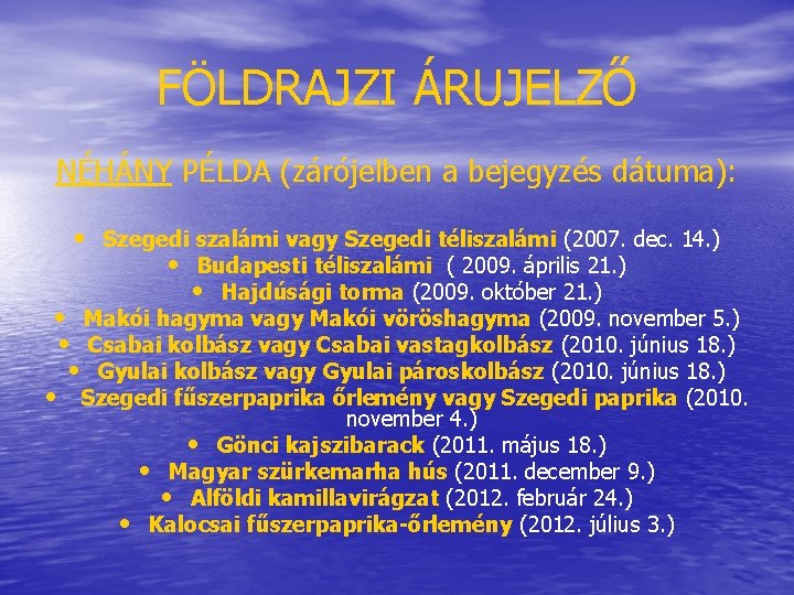 FÖLDRAJZI ÁRUJELZŐ NÉHÁNY PÉLDA (zárójelben a bejegyzés dátuma): • Szegedi szalámi vagy Szegedi téliszalámi