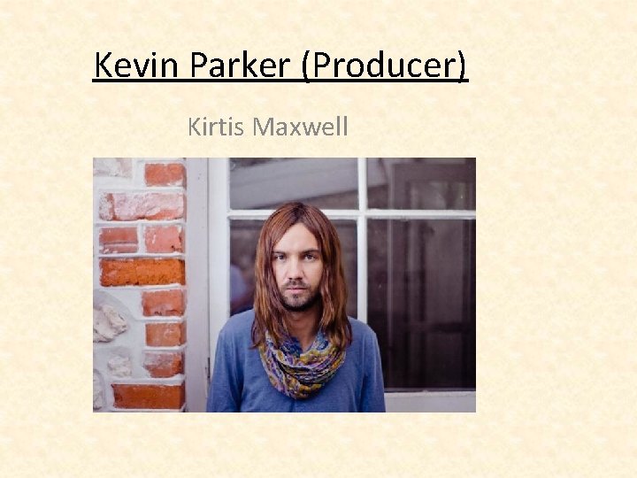 Kevin Parker (Producer) Kirtis Maxwell 