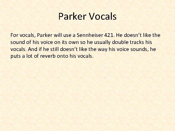 Parker Vocals For vocals, Parker will use a Sennheiser 421. He doesn’t like the