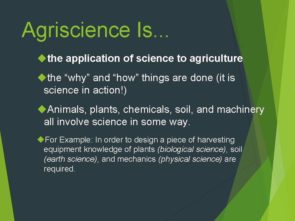 Agriscience Is. . . the application of science to agriculture the “why” and “how”