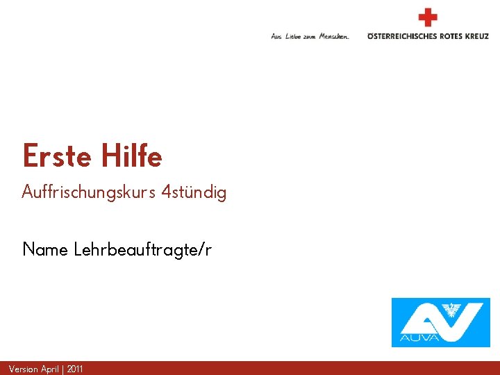 Erste Hilfe Auffrischungskurs 4 stündig Name Lehrbeauftragte/r Version April | 2011 www. roteskreuz. at