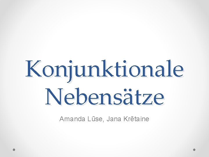 Konjunktionale Nebensätze Amanda Lūse, Jana Krētaine 